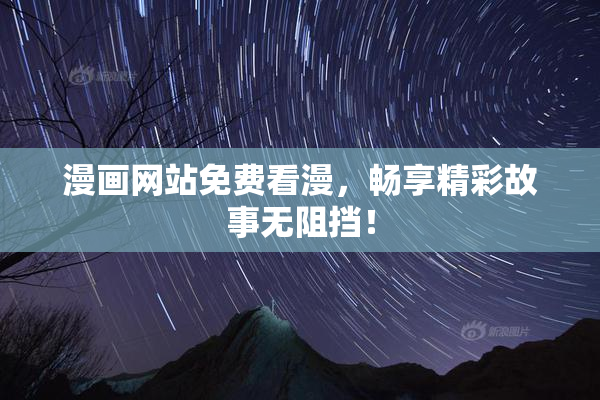 漫画网站免费看漫，畅享精彩故事无阻挡！