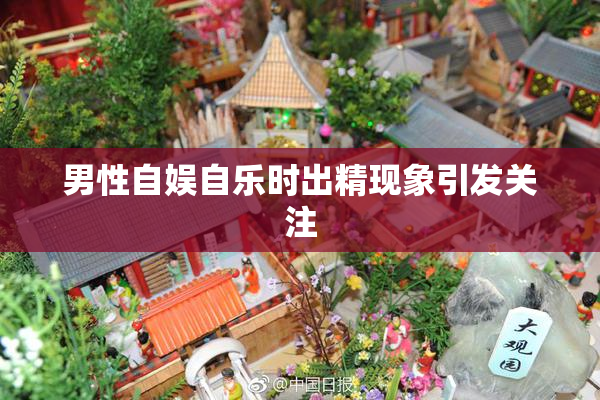 男性自娱自乐时出精现象引发关注
