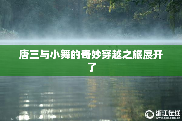 唐三与小舞的奇妙穿越之旅展开了