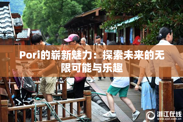 Pori的崭新魅力：探索未来的无限可能与乐趣