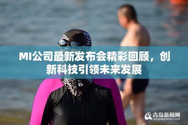 MI公司最新发布会精彩回顾，创新科技引领未来发展