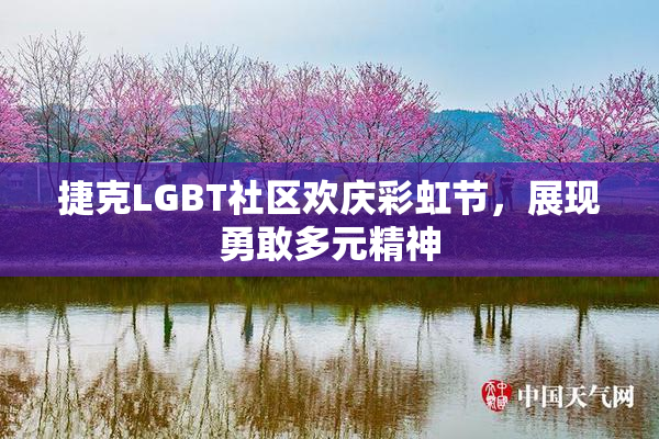 捷克LGBT社区欢庆彩虹节，展现勇敢多元精神