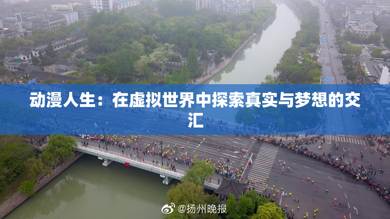 动漫人生：在虚拟世界中探索真实与梦想的交汇
