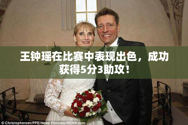 王钟瑶在比赛中表现出色，成功获得5分3助攻！