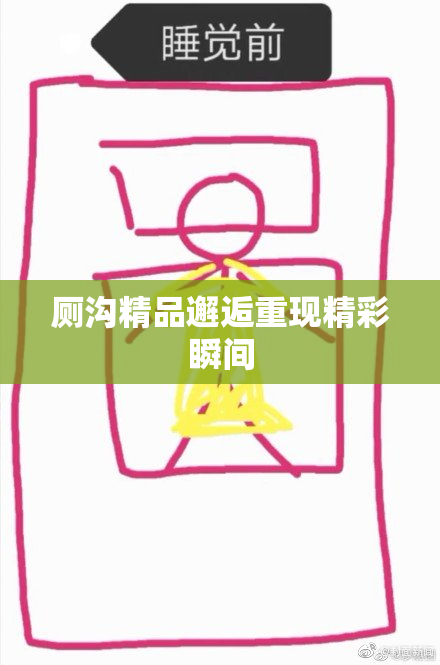 厕沟精品邂逅重现精彩瞬间