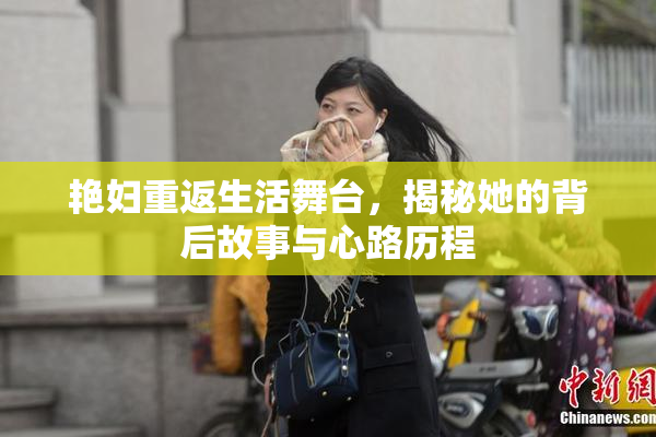 艳妇重返生活舞台，揭秘她的背后故事与心路历程