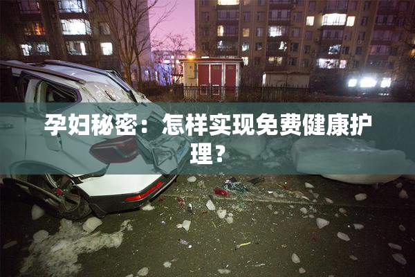 孕妇秘密：怎样实现免费健康护理？