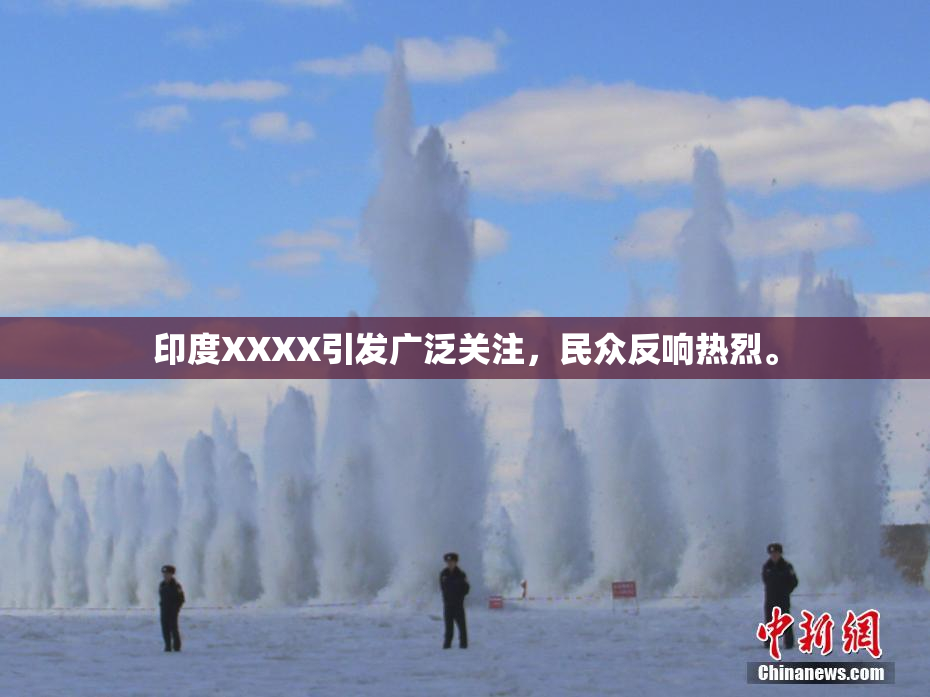 印度XXXX引发广泛关注，民众反响热烈。