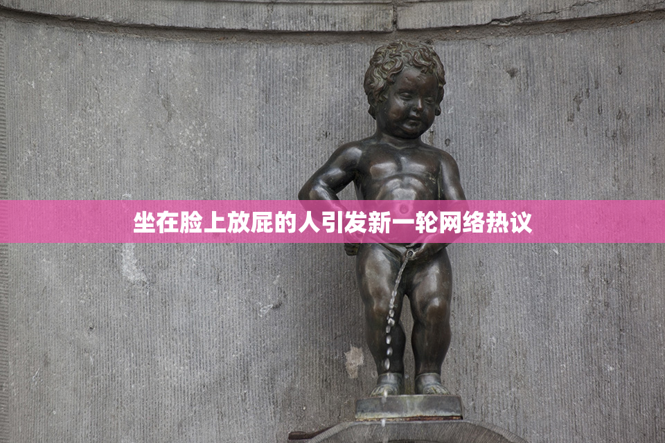 坐在脸上放屁的人引发新一轮网络热议
