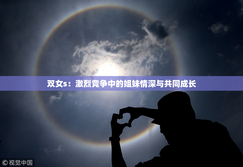 双女s：激烈竞争中的姐妹情深与共同成长