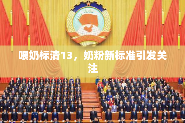喂奶标清13，奶粉新标准引发关注