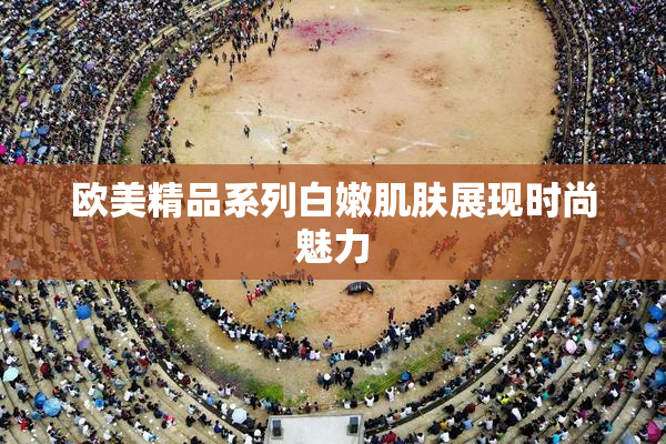 欧美精品系列白嫩肌肤展现时尚魅力