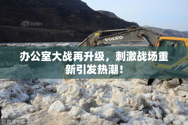 办公室大战再升级，刺激战场重新引发热潮！