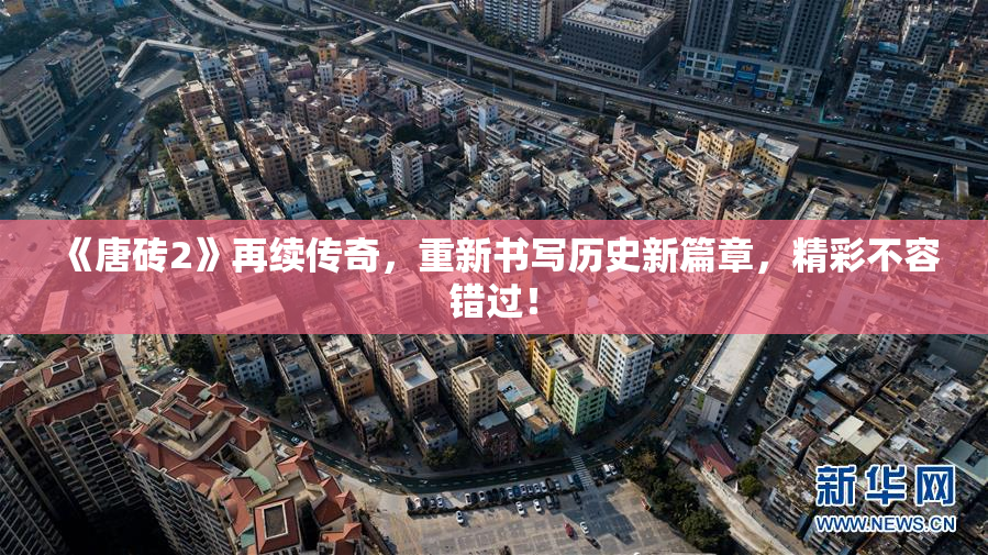 《唐砖2》再续传奇，重新书写历史新篇章，精彩不容错过！