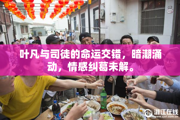 叶凡与司徒的命运交错，暗潮涌动，情感纠葛未解。
