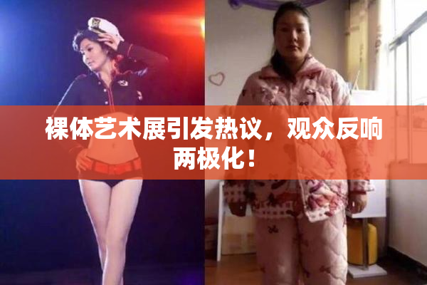 裸体艺术展引发热议，观众反响两极化！