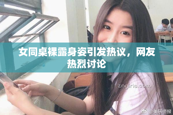 女同桌裸露身姿引发热议，网友热烈讨论