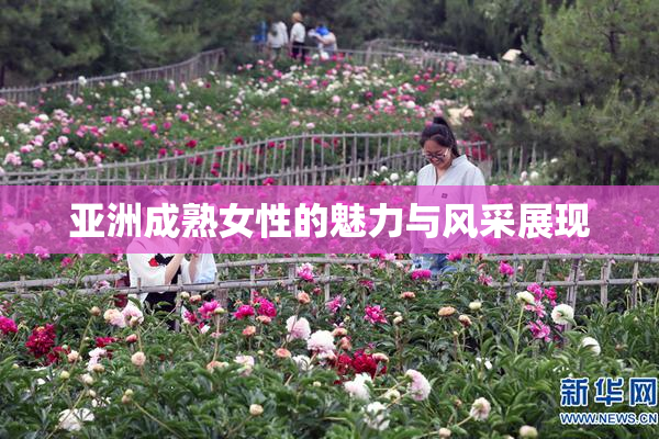 亚洲成熟女性的魅力与风采展现