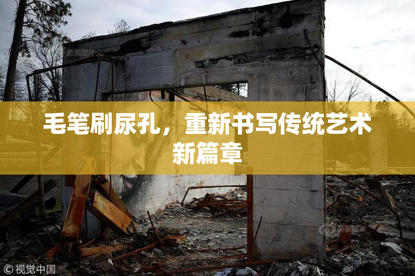 毛笔刷尿孔，重新书写传统艺术新篇章
