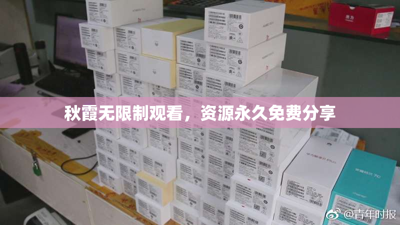 秋霞无限制观看，资源永久免费分享