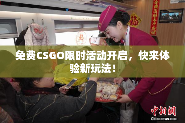 免费CSGO限时活动开启，快来体验新玩法！