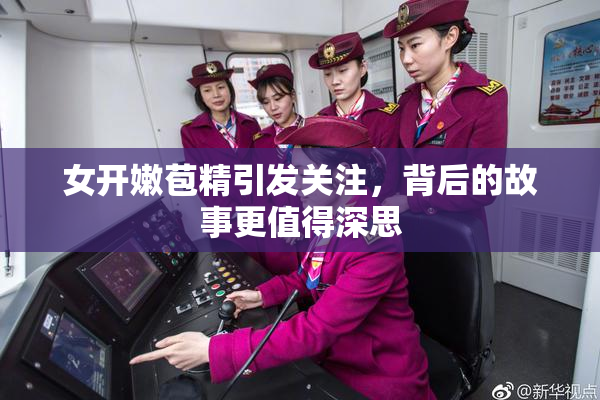 女开嫩苞精引发关注，背后的故事更值得深思