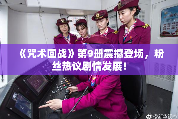 《咒术回战》第9册震撼登场，粉丝热议剧情发展！