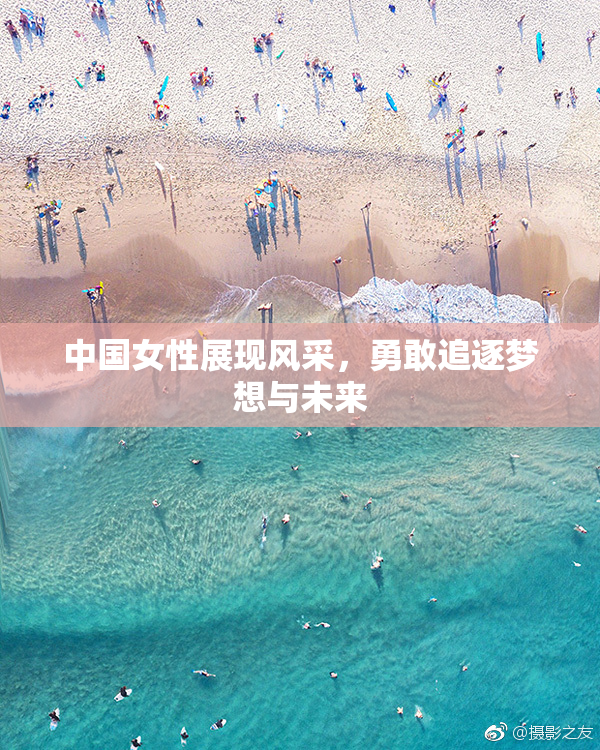 中国女性展现风采，勇敢追逐梦想与未来