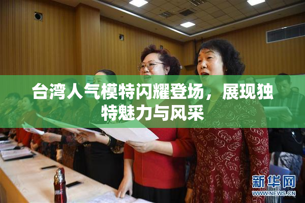 台湾人气模特闪耀登场，展现独特魅力与风采