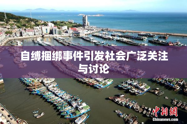 自缚捆绑事件引发社会广泛关注与讨论