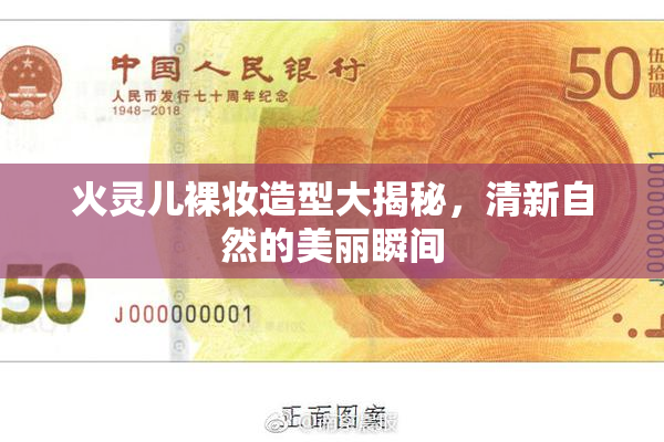 火灵儿裸妆造型大揭秘，清新自然的美丽瞬间