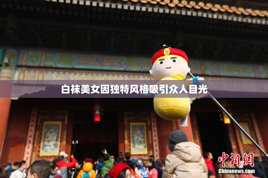 白袜美女因独特风格吸引众人目光