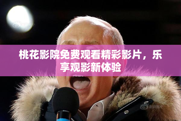 桃花影院免费观看精彩影片，乐享观影新体验