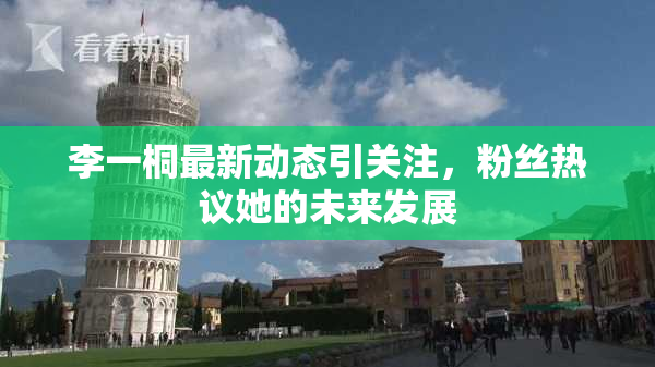 李一桐最新动态引关注，粉丝热议她的未来发展