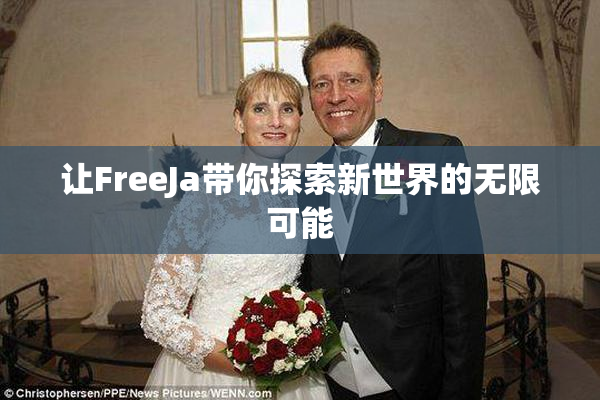 让FreeJa带你探索新世界的无限可能