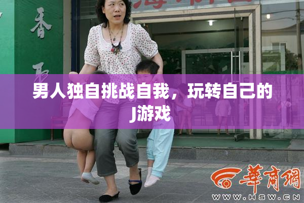 男人独自挑战自我，玩转自己的J游戏