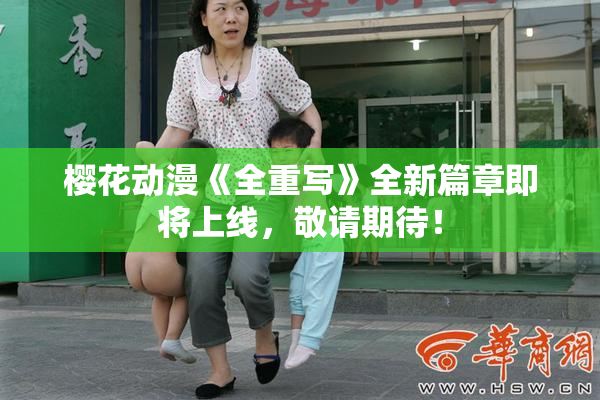 樱花动漫《全重写》全新篇章即将上线，敬请期待！