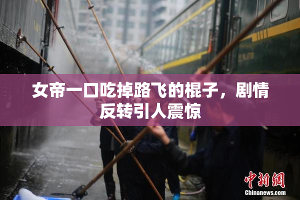 女帝一口吃掉路飞的棍子，剧情反转引人震惊