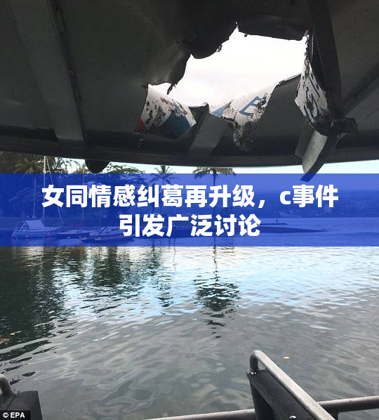 女同情感纠葛再升级，c事件引发广泛讨论