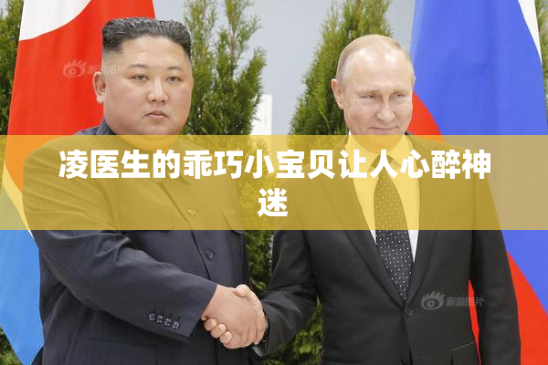 凌医生的乖巧小宝贝让人心醉神迷