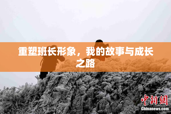 重塑班长形象，我的故事与成长之路