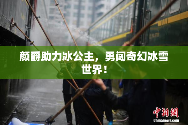 颜爵助力冰公主，勇闯奇幻冰雪世界！