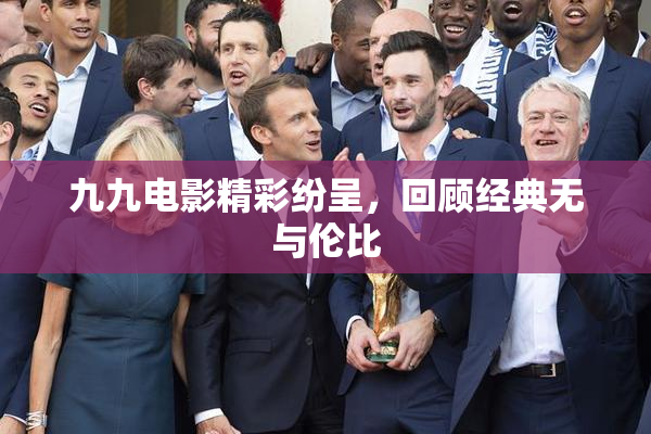 九九电影精彩纷呈，回顾经典无与伦比