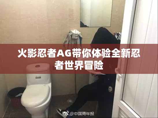 火影忍者AG带你体验全新忍者世界冒险