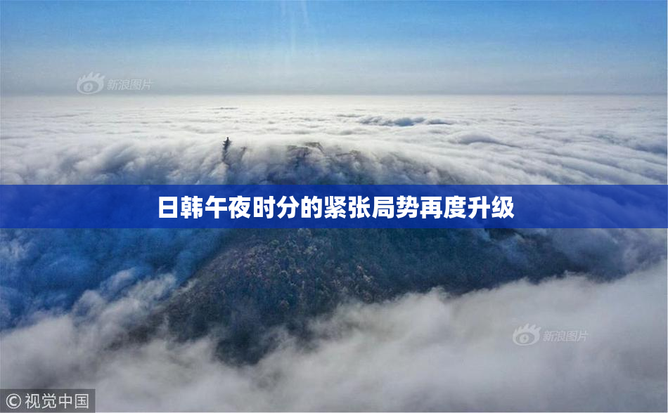 日韩午夜时分的紧张局势再度升级