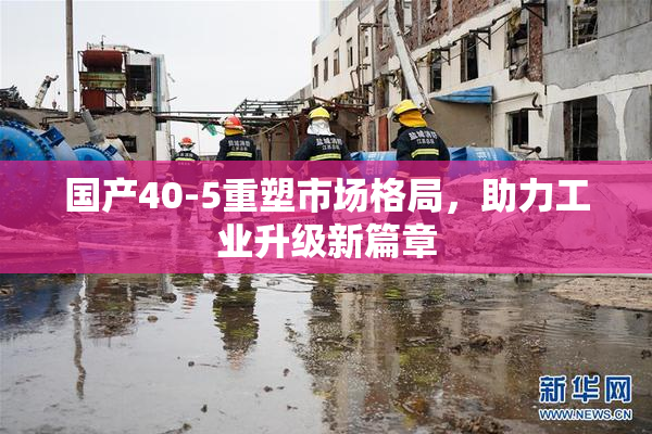 国产40-5重塑市场格局，助力工业升级新篇章