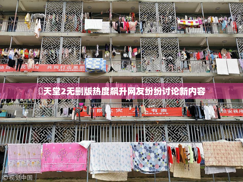 妺天堂2无删版热度飙升网友纷纷讨论新内容
