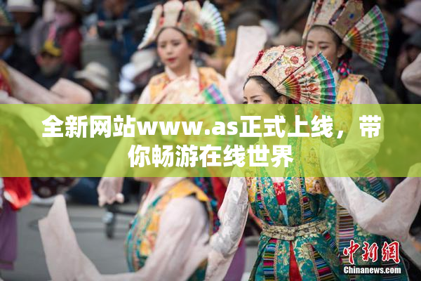 全新网站www.as正式上线，带你畅游在线世界