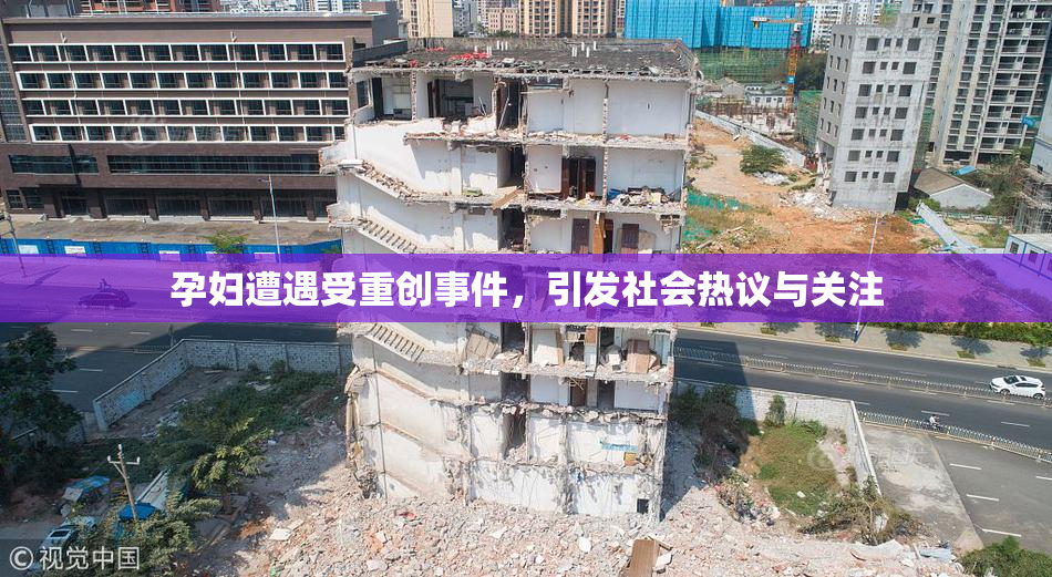 孕妇遭遇受重创事件，引发社会热议与关注