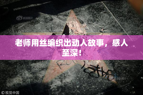 老师用丝编织出动人故事，感人至深！